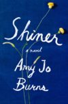Book cover of the novel SHINER by Amy Jo Burns