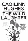 Book cover of The Wild Laughter by Caoilinn Hughes